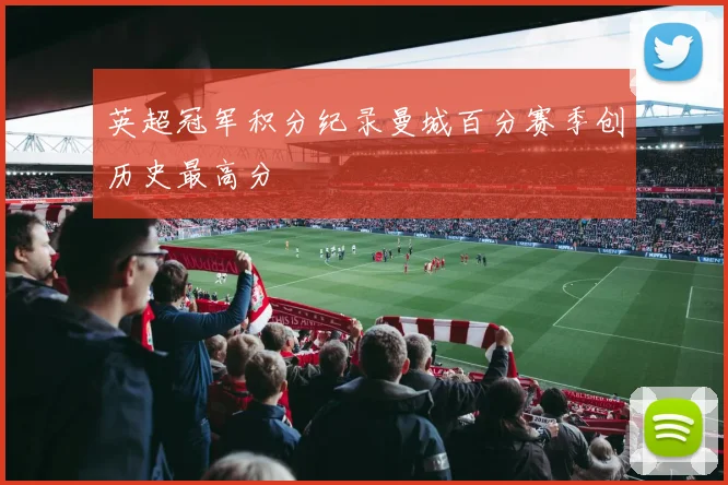 英超冠军积分纪录曼城百分赛季创历史最高分