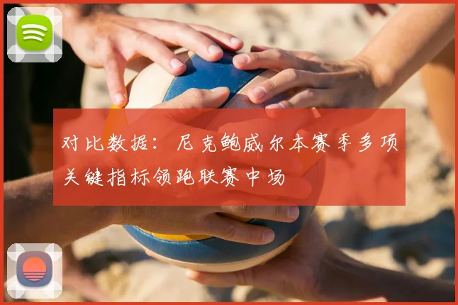 对比数据：尼克鲍威尔本赛季多项关键指标领跑联赛中场